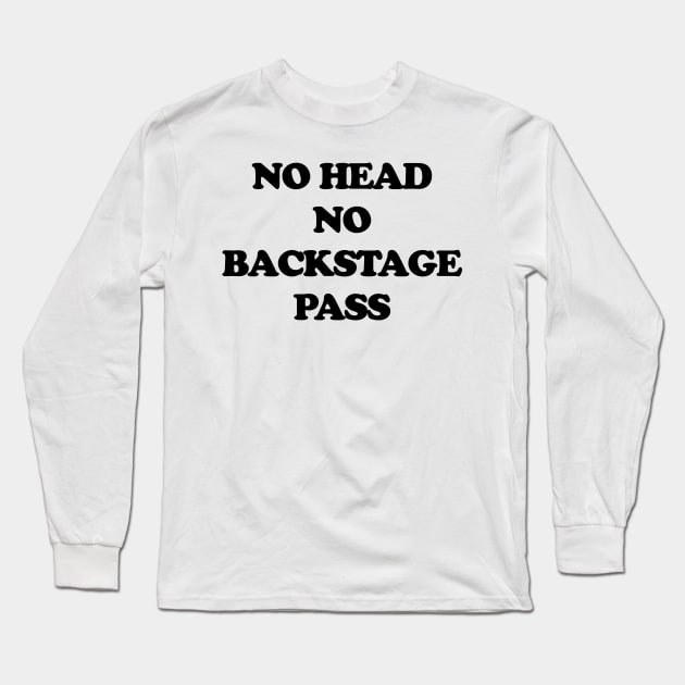 NO HEAD NO BACKSTAGE PASS Long Sleeve T-Shirt by TheCosmicTradingPost